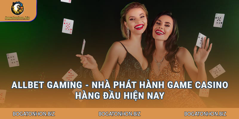 Allbet Gaming - Nhà phát hành game Casino hàng đầu hiện nay