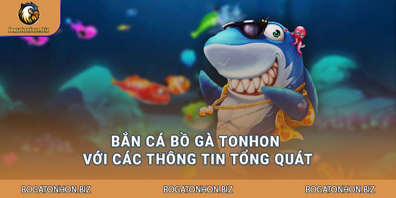 Bắn cá Bồ Gà Tonhon với các thông tin tổng quát