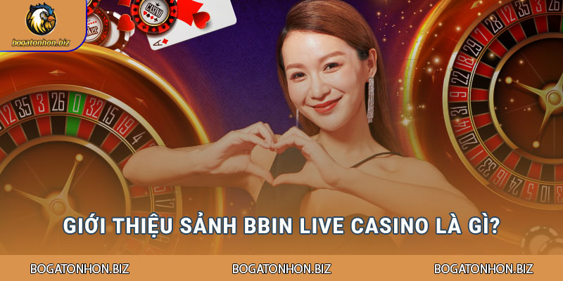Giới thiệu sảnh Bbin Live Casino là gì?