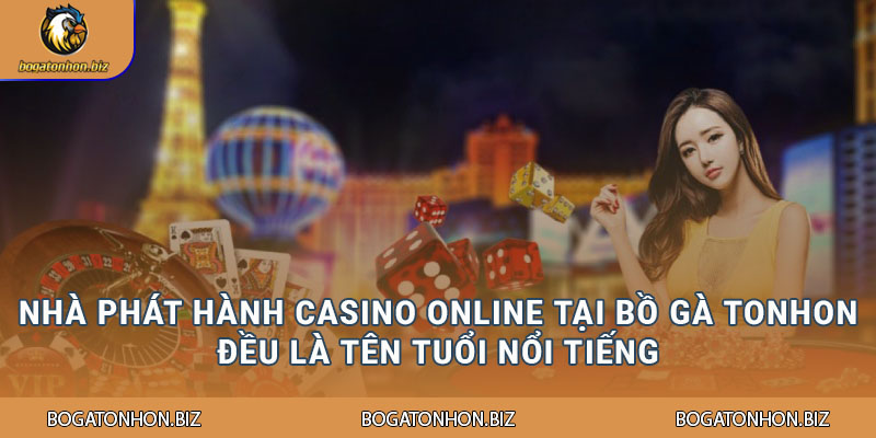 Nhà phát hành casino online tại Bồ Gà Tonhon đều là tên tuổi nổi tiếng
