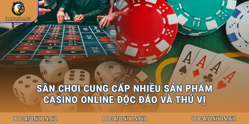 Sân chơi cung cấp nhiều sản phẩm Casino online độc đáo và thú vị
