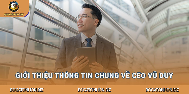 Giới thiệu thông tin chung về CEO Vũ Duy