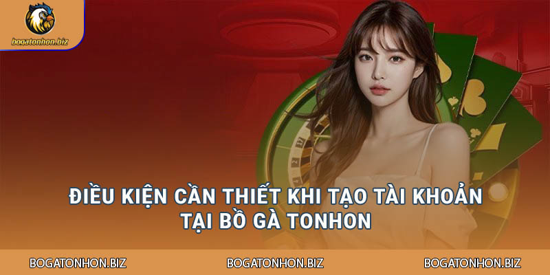 Điều kiện cần thiết khi tạo tài khoản tại Bồ Gà Tonhon