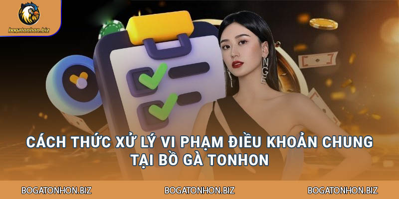 Cách thức xử lý vi phạm điều khoản chung tại Bồ Gà Tonhon