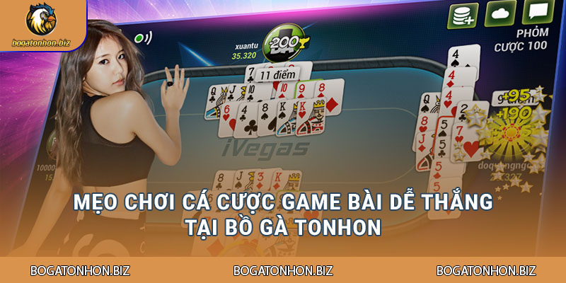 Mẹo chơi cá cược Game bài dễ thắng tại Bồ gà Tonhon