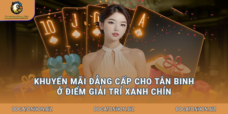 Khuyến mãi đẳng cấp cho tân binh ở điểm giải trí xanh chín