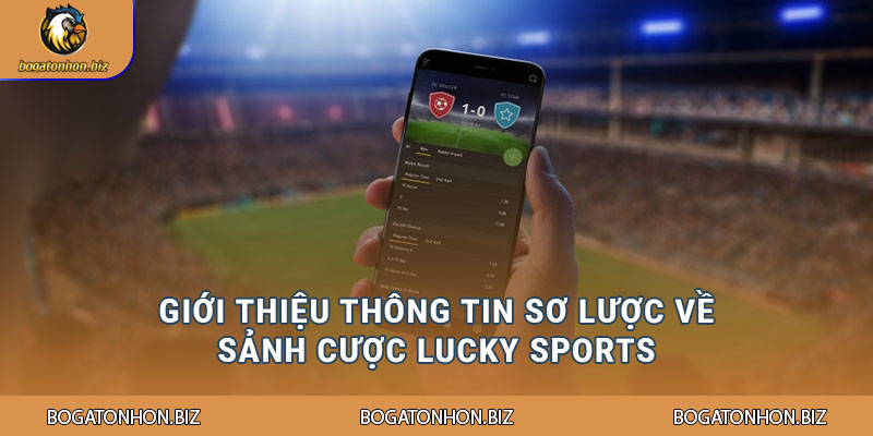 Giới thiệu thông tin sơ lược về sảnh cược Lucky Sports