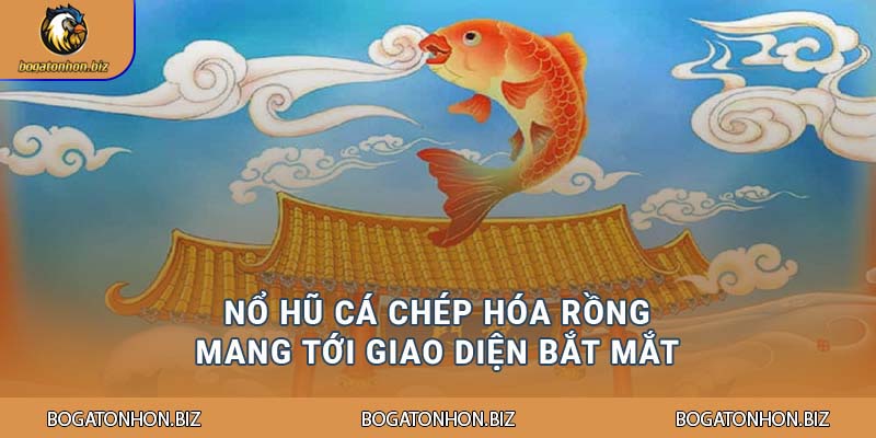 Nổ hũ Cá chép hóa rồng mang tới giao diện bắt mắt