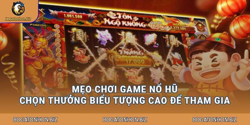 Mẹo chơi game nổ hũ chọn thưởng biểu tượng cao để tham gia