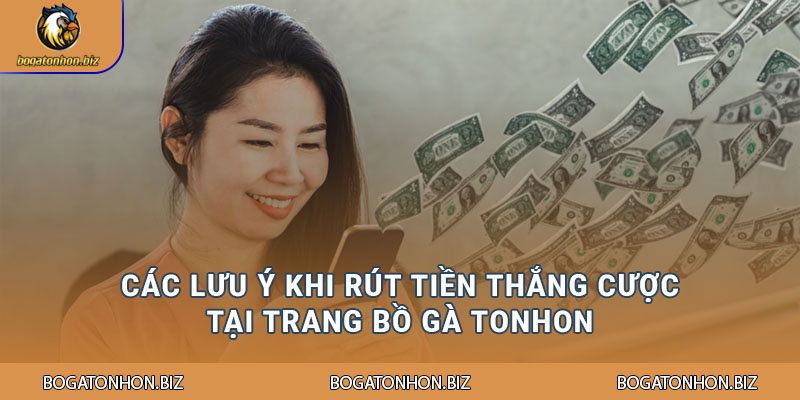 Các lưu ý khi rút tiền thắng cược tại trang Bồ gà Tonhon