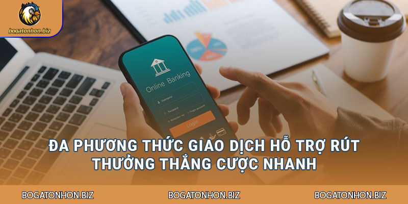 Đa phương thức giao dịch hỗ trợ rút thưởng thắng cược nhanh