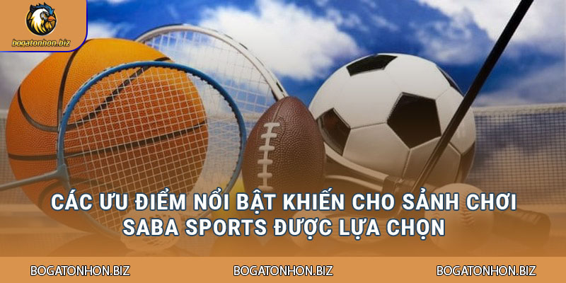 Các ưu điểm nổi bật khiến cho sảnh chơi Saba Sports được lựa chọn