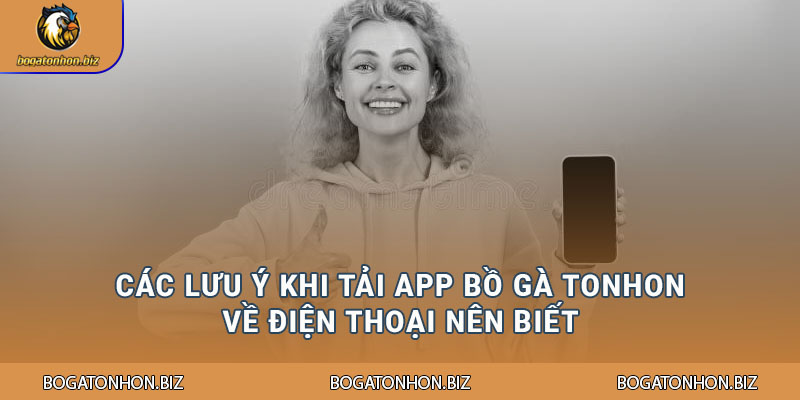 Các lưu ý khi tải app Bồ Gà Tonhon về điện thoại nên biết