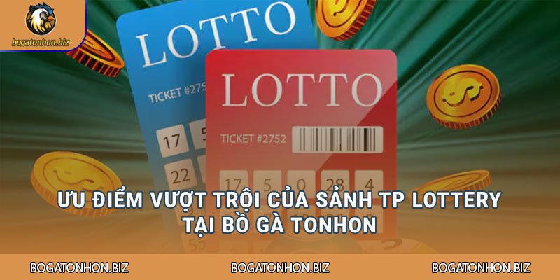 Ưu điểm vượt trội của sảnh TP Lottery tại Bồ Gà Tonhon