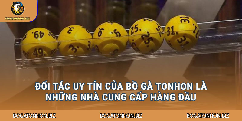 Đối tác uy tín của Bồ Gà Tonhon là những nhà cung cấp hàng đầu