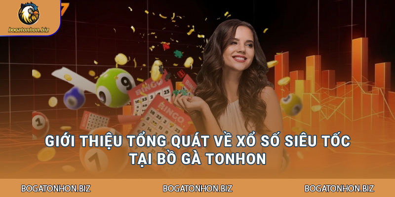 Giới thiệu tổng quát về xổ số siêu tốc tại Bồ Gà Tonhon