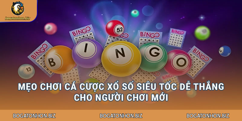 Mẹo chơi cá cược Xổ số siêu tốc dễ thắng cho người chơi mới