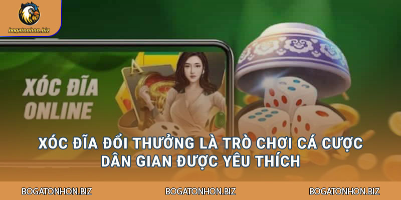 Xóc đĩa đổi thưởng là trò chơi cá cược dân gian được yêu thích